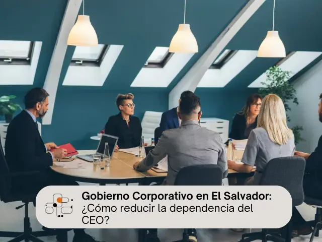 Gobierno Corporativo en El Salvador: Cómo reducir la dependencia del CEO