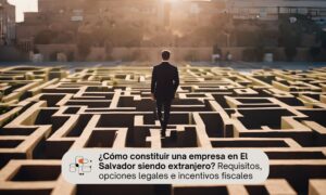 ¿Cómo constituir una empresa en El Salvador siendo extranjero?